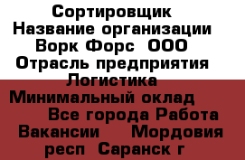 Сортировщик › Название организации ­ Ворк Форс, ООО › Отрасль предприятия ­ Логистика › Минимальный оклад ­ 29 000 - Все города Работа » Вакансии   . Мордовия респ.,Саранск г.